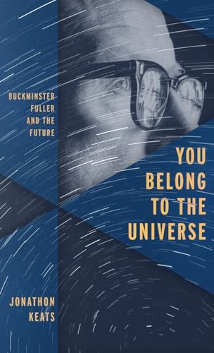 Imagen de archivo de You Belong to the Universe: Buckminster Fuller and the Future a la venta por ThriftBooks-Atlanta