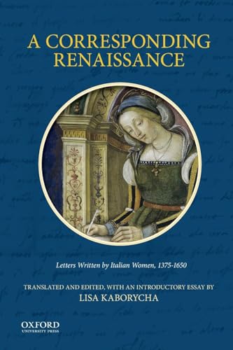 A Corresponding Renaissance: Letters Written by Italian Women, 1375-1650
