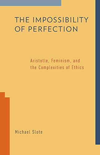 Stock image for The Impossibility of Perfection: Aristotle, Feminism, and the Complexities of Ethics for sale by Read&Dream