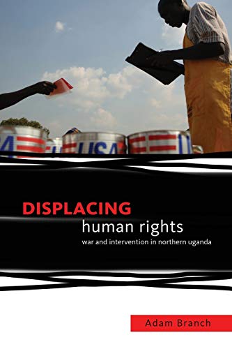 Beispielbild fr Displacing Human Rights: War And Intervention In Northern Uganda zum Verkauf von WorldofBooks