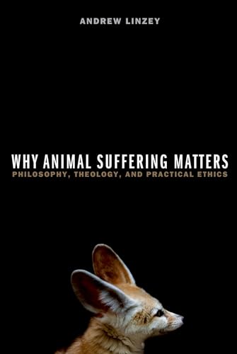 Beispielbild fr Why Animal Suffering Matters: Philosophy, Theology, And Practical Ethics zum Verkauf von Monster Bookshop