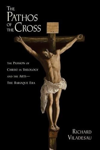 Stock image for The Pathos of the Cross: The Passion of Christ in Theology and the Arts-The Baroque Era for sale by HPB-Red