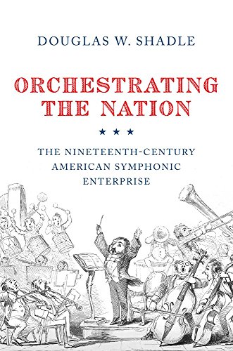 Stock image for Orchestrating the Nation: The Nineteenth-Century American Symphonic Enterprise for sale by HPB-Movies