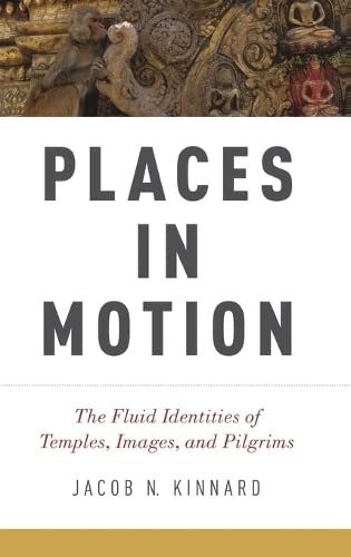 9780199359653: Places in Motion: The Fluid Identities of Temples, Images, and Pilgrims