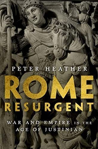 Rome Resurgent: War and Empire in the Age of Justinian (Ancient Warfare and Civilization) - Heather, Peter