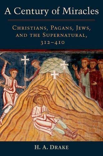 Stock image for Century of Miracles: Christians, Pagans, Jews, and the Supernatural, 312-410 for sale by Blackwell's