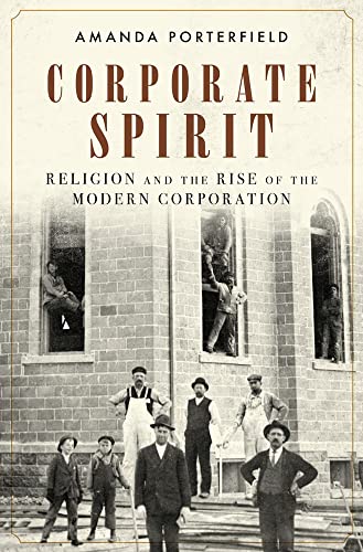 Beispielbild fr Corporate Spirit: Religion and the Rise of the Modern Corporation zum Verkauf von G.J. Askins Bookseller