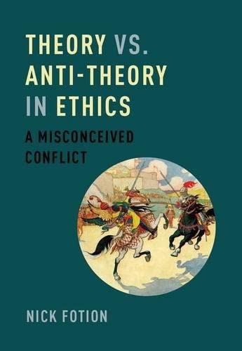 Stock image for Theory vs. anti-theory in ethics : a misconceived conflict. for sale by Kloof Booksellers & Scientia Verlag