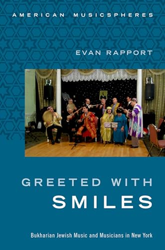 Greeted With Smiles: Bukharian Jewish Music and Musicians in New York (American Musicspheres)