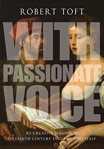 Stock image for With Passionate Voice: Re-Creative Singing in Sixteenth-Century England and Italy for sale by Book Deals