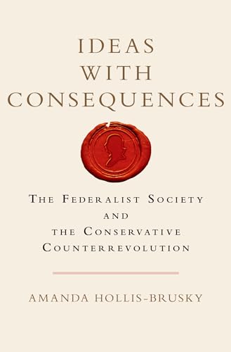 Ideas with Consequences: The Federalist Society and the Conservative Counterrevolution (Studies i...