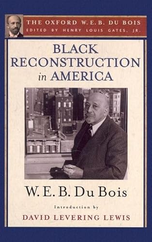 9780199385652: Black Reconstruction in America (The Oxford W. E. B. Du Bois): An Essay Toward a History of the Part Which Black Folk Played in the Attempt to Reconstruct Democracy in America, 1860-1880