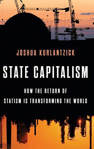 Imagen de archivo de State Capitalism: How the Return of Statism is Transforming the World a la venta por Ergodebooks