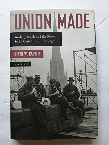 9780199385959: Union Made: Working People and the Rise of Social Christianity in Chicago