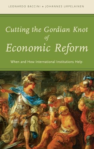 Stock image for Cutting the Gordian Knot of Economic Reform: When and How International Institutions Help for sale by HPB-Red