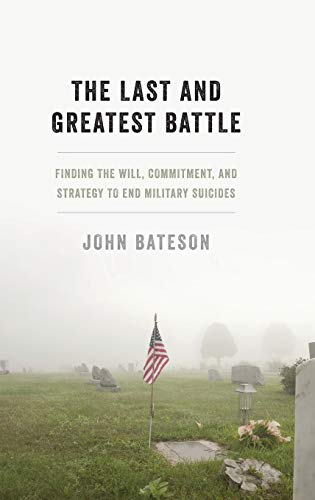 Stock image for The Last and Greatest Battle: Finding the Will, Commitment, and Strategy to End Military Suicides for sale by Jenson Books Inc