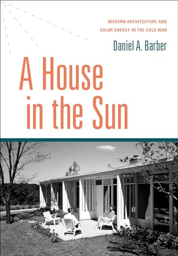 A House in the Sun: Modern Architecture and Solar Energy in the Cold War -  Barber, Daniel A.: 9780199394012 - AbeBooks