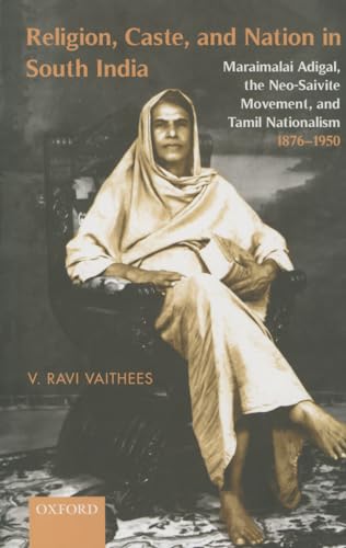 9780199451814: Religion, Caste, and Nation in South India: Maraimalai Adigal, the Neo-Saivite Movement, and Tamil Nationalism, 1876-1950