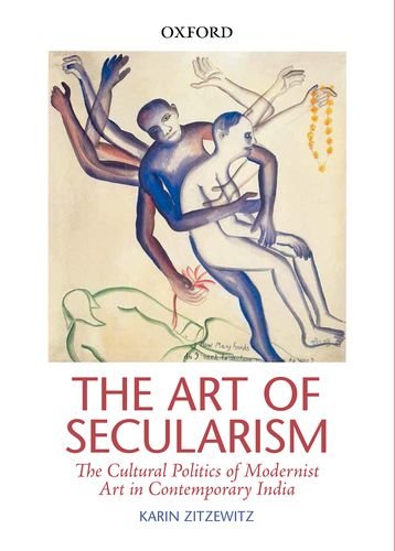 9780199453672: Oxford University Press The Art Of Secularism: The Cultural Politics Of Modernist Art In Contemporary India