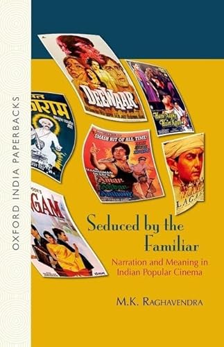 SEDUCED BY THE FAMILIAR: NARRATION AND MEANING IN INDIAN POPULAR CINEMA (OIP)