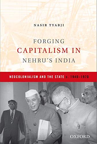 9780199457595: Forging Capitalism in Nehru's India: Neocolonialism and the State, c. 1940-1970