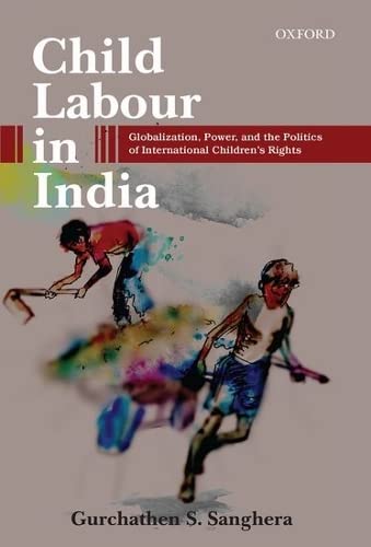 9780199466801: Child Labour in India: Globalization, Power, and the Politics of International Children's Rights