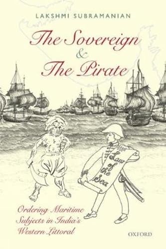 Imagen de archivo de The Sovereign and the Pirate : Ordering Maritime Subjects in India's Western Littoral a la venta por Books Puddle