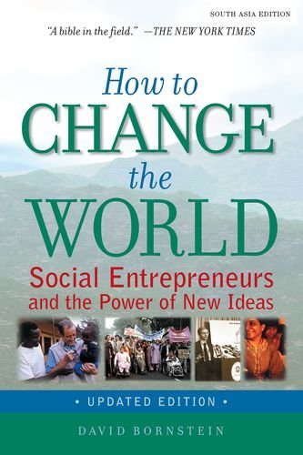 How to Change the World: Social Entrepreneurs and the Power of New Ideas - David Bornstein