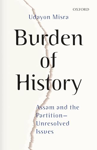 9780199478361: Burden of History: Assam and the Partition--Unresolved Issues