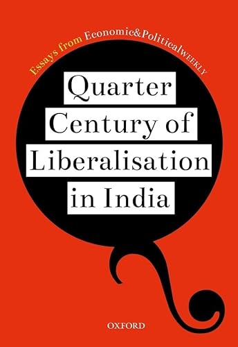 9780199481071: Quarter Century of Liberalization in India: Essays from Economic & Political Weekly