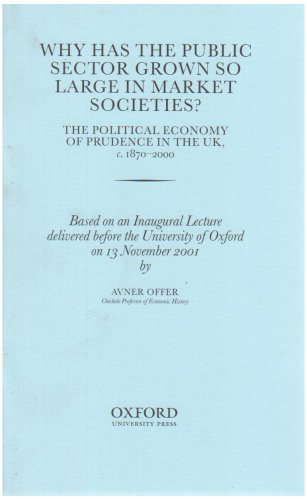 Why has the Public Sector Grown so Large in Market Societies?: The Political Economy of Prudence in the UK, c.1870-2000 (Inaugural Lectures (Oxford)) (9780199514359) by Offer, Avner