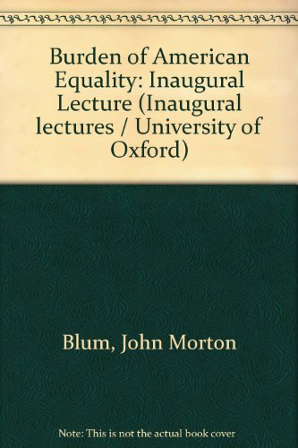 The burden of American equality: An inaugural lecture delivered before the University of Oxford on 26 April, 1977 (9780199515158) by Blum, John Morton