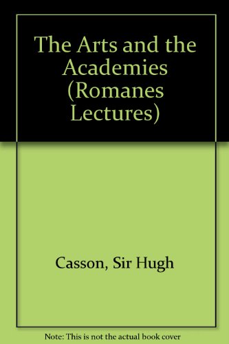 The arts and the academies (The Romanes lecture) (9780199515257) by Casson, Hugh Maxwell