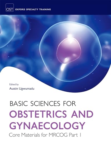 Basic Sciences for Obstetrics and Gynaecology: Core Material for MRCOG Part 1 (Oxford Specialty T...