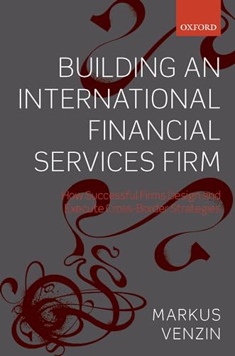 Building an International Financial Services Firm: How Successful Firms Design and Execute Cross-...