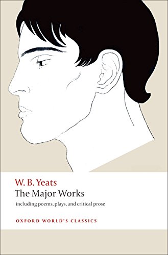 W.B. Yeats the Major Works. Including Poems, Plays, and Critical Prose.