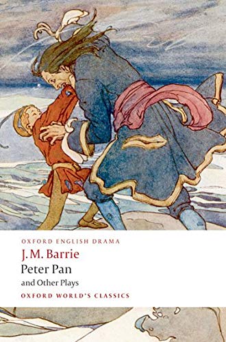 Peter Pan and Other Plays : The Admirable Crichton; Peter Pan; When Wendy Grew Up; What Every Woman Knows; Mary Rose - James Matthew Barrie