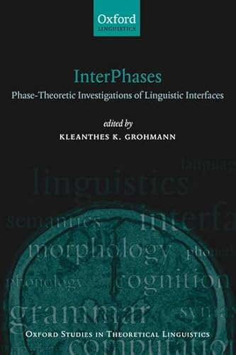 InterPhases: Phase-Theoretic Investigations of Linguistic Interfaces (Oxford Studies in Theoretic...