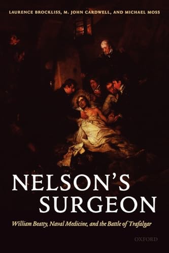 Nelson's Surgeon: William Beatty, Naval Medicine, and the Battle of Trafalgar (9780199541355) by Brockliss, Laurence; Cardwell, John; Moss, Michael