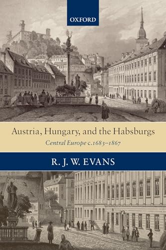 Austria, Hungary, and the Habsburgs: Central Europe c.1683-1867 (9780199541621) by Evans, R.J.W.