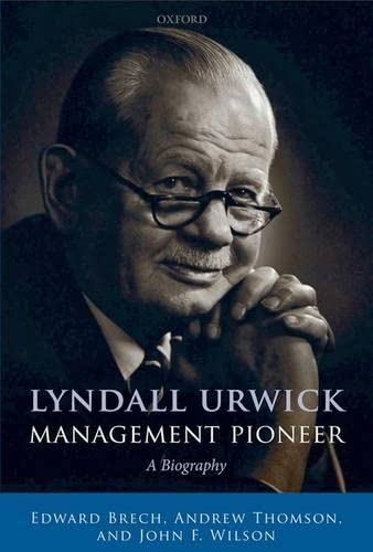 Lyndall Urwick, Management Pioneer: A Biography (9780199541966) by Brech, Edward; Thomson, Andrew; Wilson, John F.