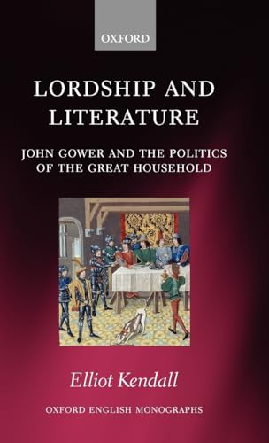 Lordship and Literature: John Gower and the Politics of the Great Household (Oxford English Monog...