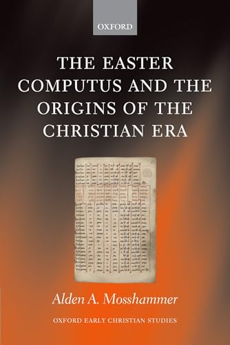 The Easter Computus and the Origins of the Christian Era (Oxford Early Christian Studies) - Mosshammer, Alden A.