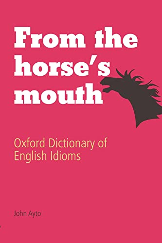 From the Horse's Mouth: Oxford Dictionary of English Idioms