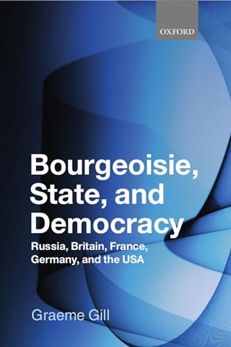 Bourgeoisie, State and Democracy: Russia, Britain, France, Germany and the USA (9780199544684) by Gill, Graeme