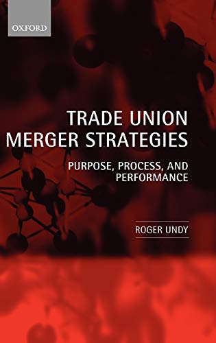 Trade Union Merger Strategies: Purpose, Process, and Performance (9780199544943) by Undy, Roger