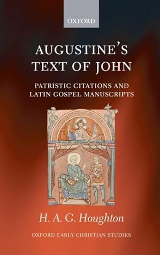 Augustine's Text of John: Patristic Citations and Latin Gospel Manuscripts (Oxford Early Christia...