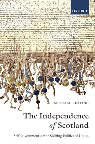 The Independence of Scotland: Self-Government and the Shifting Politics of Union (9780199545957) by Keating, Michael