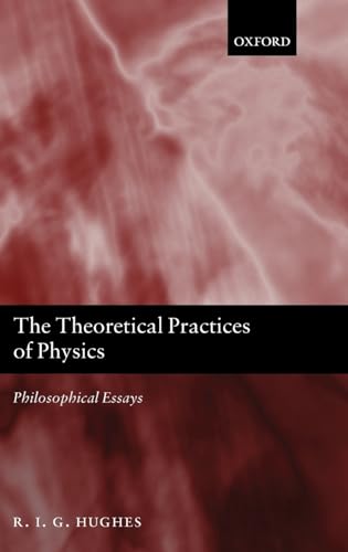 9780199546107: The Theoretical Practices of Physics: Philosophical Essays