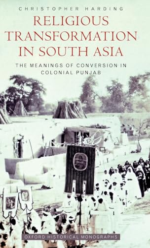 Religious Transformation in South Asia: The Meanings of Conversion in Colonial Punjab (Oxford His...